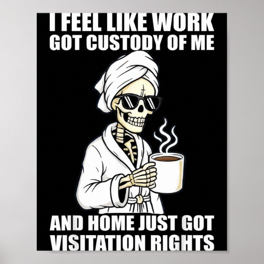 I Feel Like Work Got Custody Of Me And Home Funny  Poster (Voorkant)