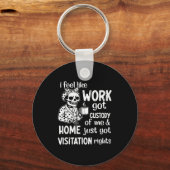 I Feel Like Work Got Custody Of Me And Home Just G Sleutelhanger (Voorkant)