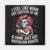 I Feel Like Work Got Custody Of Me And Home  Magneet (Voorkant)