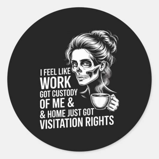 I Feel Like Work Got Custody Of Me And Home  Ronde Sticker (Voorkant)
