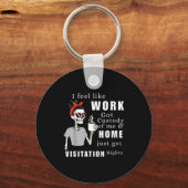 I Feel Like Work Got Custody Of Me Funny Home Visi Sleutelhanger (Voorkant)