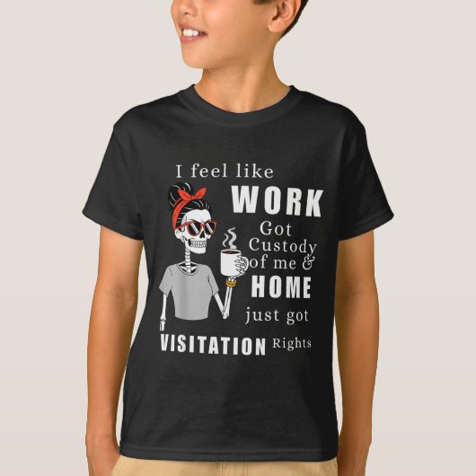 I Feel Like Work Got Custody Of Me Funny Home Visi T-shirt (Voorkant)