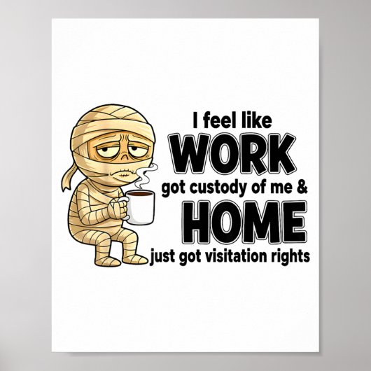 I Feel Like Work Got Custody Of Me Funny Work  Poster (Voorkant)
