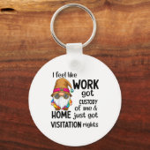 I Feel Like Work Got Custody Of Me Home Just Got V Sleutelhanger (Voorkant)