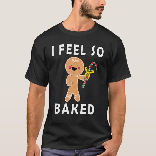 I Feel So Baked Gingerbread baking Christmas T-shirt (Voorkant)