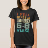 I Fell Yes It Hurt 6 8 Weeks Irony Saying T-shirt (Voorkant)