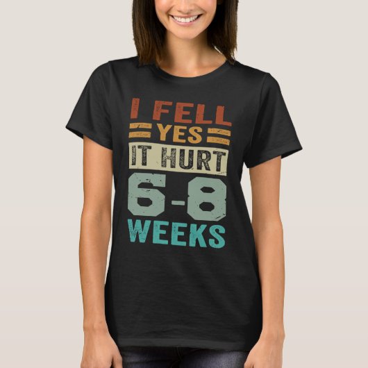 I Fell Yes It Hurt 6 8 Weeks Irony Saying T-shirt (Voorkant)