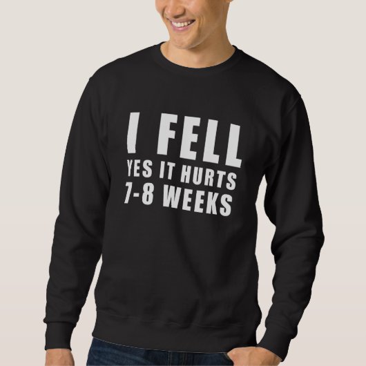 I FELL YES IT HURTS 7 8 WEEKS Broken Arm Joke Trui (Voorkant)