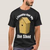 I Finally Got My She Shed T-shirt (Voorkant)