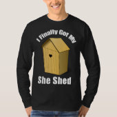 I Finally Got My She Shed T-shirt (Voorkant)