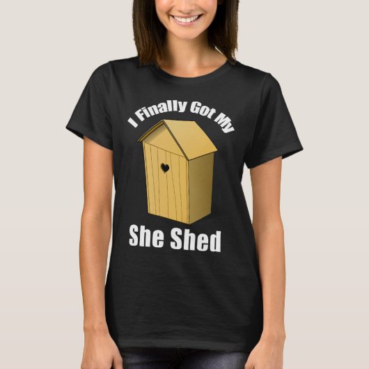 I Finally Got My She Shed T-shirt (Voorkant)
