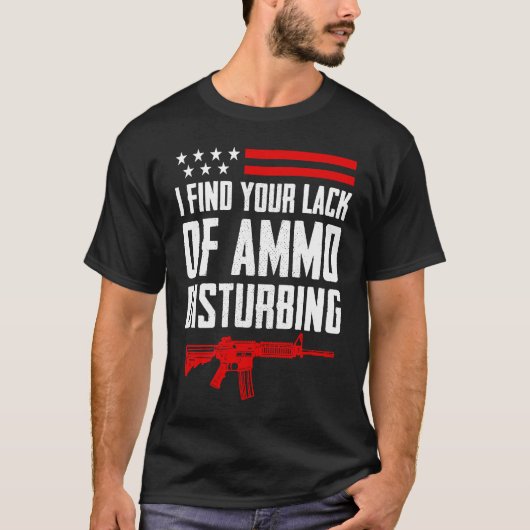 I Find Your Lack Of Ammo Disturbing  2nd Amendment T-shirt (Voorkant)
