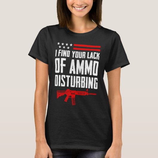 I Find Your Lack Of Ammo Disturbing  2nd Amendment T-shirt (Voorkant)