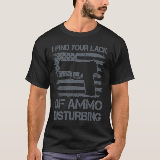 I Find Your Lack Of Ammo Disturbing  Funny Pro Gun T-shirt (Voorkant)