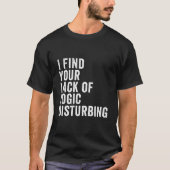 I Find Your Lack Of Logic Disturbing T-shirt (Voorkant)