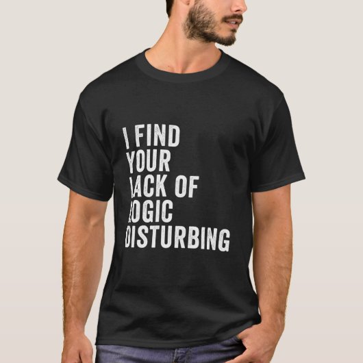 I Find Your Lack Of Logic Disturbing T-shirt (Voorkant)