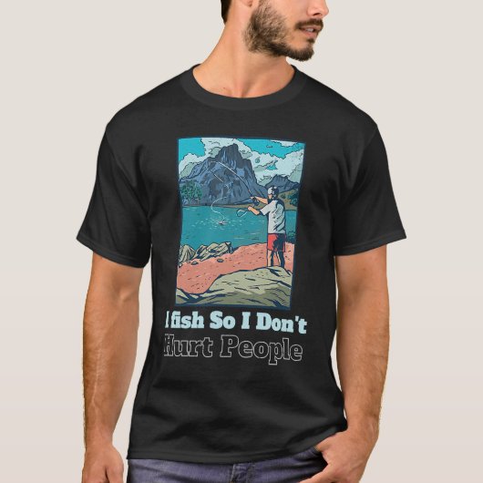 I fish So I Don't Hurt People  Sarcastic Fisher ma T-shirt (Voorkant)