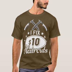 I Fix 10 Dollar Haircuts Barber Hair Salon Hairdre T-shirt
