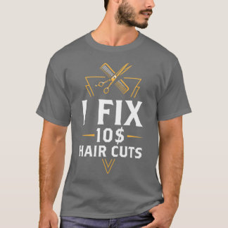 I Fix 10 Dollar Haircuts Barber Hairdresser Hair T-shirt
