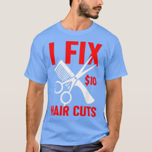 I Fix 10 Hair Cuts Funny Haarstylist Hairdresser B T-shirt