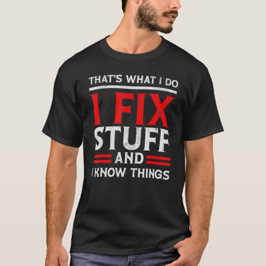 I Fix Stuff and I Know Things That's What I Do Sa T-shirt (Voorkant)