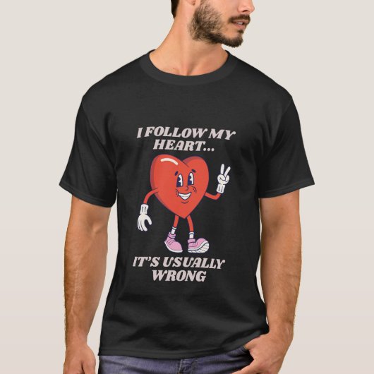 I Follow My Heart It’s Usually Wrong Funny T-shirt (Voorkant)