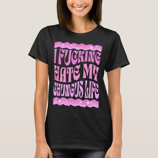 I Foring Hate My Chungus Life Nk Funny Humor  T-shirt (Voorkant)