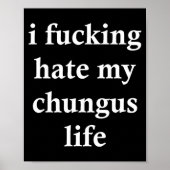 I Foring Hate My Chungus Life  Poster (Voorkant)