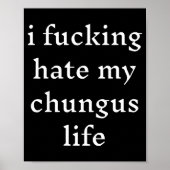 I Foring-hate My Chungus Life  Poster (Voorkant)