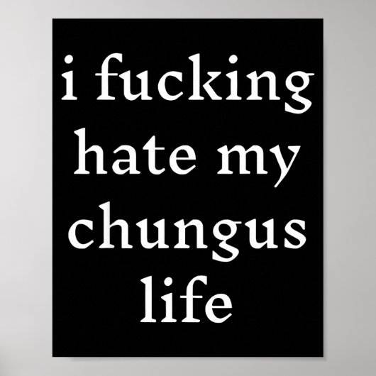 I Foring-hate My Chungus Life Poster (Voorkant)