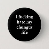 I Foring Hate My Chungus Life  Ronde Button 5,7 Cm (Voorkant)