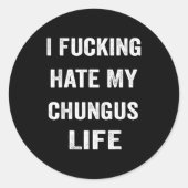 I Foring Hate My Chungus Life  Ronde Sticker (Voorkant)