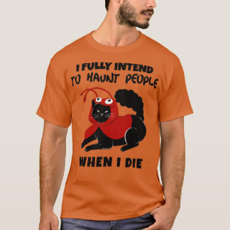 I fully intend to haunt people when I die T-shirt