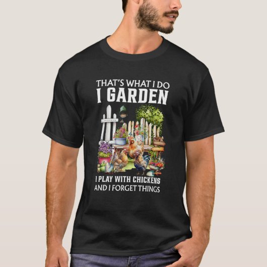 I Garden I Play With Chickens Forget Things Thats  T-shirt (Voorkant)