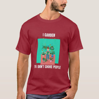 I Garden So I Don't Choke People T-shirt