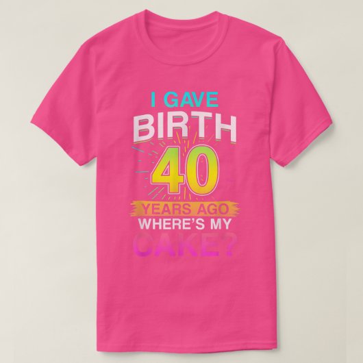 I Gave Birth 40 Years Ago 40th Birthday 1101  T-shirt (Design voorkant)