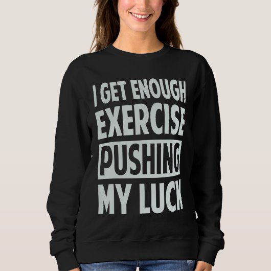 I Get Enough Exercise Pushing My Luck Trui (Voorkant)