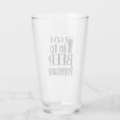 I Give into Beer Pressure! Glas (Achterkant)