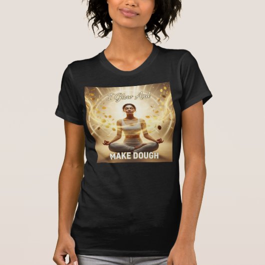 I Glow And Make Dough — Manifestation In Motion T-shirt (Voorkant)