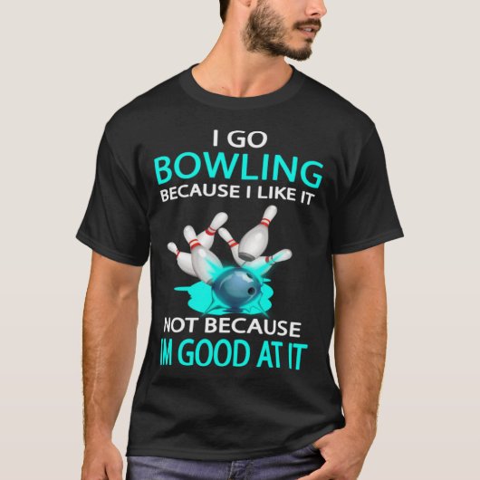 I go bowling because I like it not because I'm goo T-shirt (Voorkant)
