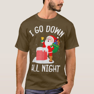 I Go Down All Night Santa In A Chimney Funny Chris T-shirt