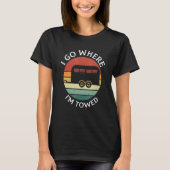 I Go Where I'm Towed Camp RV Glamping Camper Trave T-shirt (Voorkant)