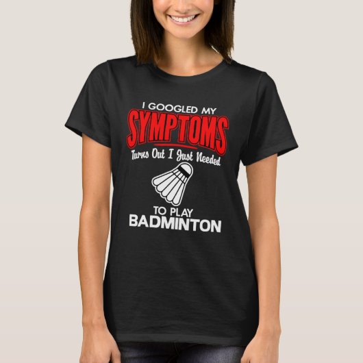 I Googled My Symptoms To Play Badminton T-shirt (Voorkant)