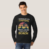 I Googled My Symptoms Turned Out I Just Need Beach T-shirt (Voorkant volledig)