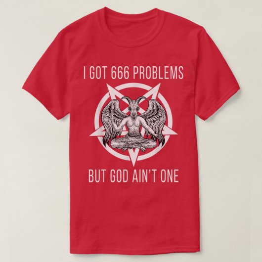 I Got 666 Problems But God Aint One Funny Baphomet T-shirt (Design voorkant)