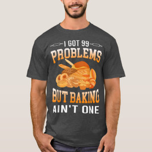 I Got 99 Problemen But Baking Ain't One Cakes Love T-shirt