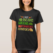 I got beans greens tomatoes potatoes t-shirt (Voorkant)