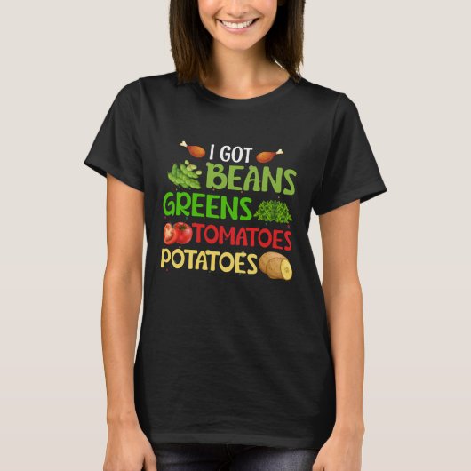 I got beans greens tomatoes potatoes t-shirt (Voorkant)
