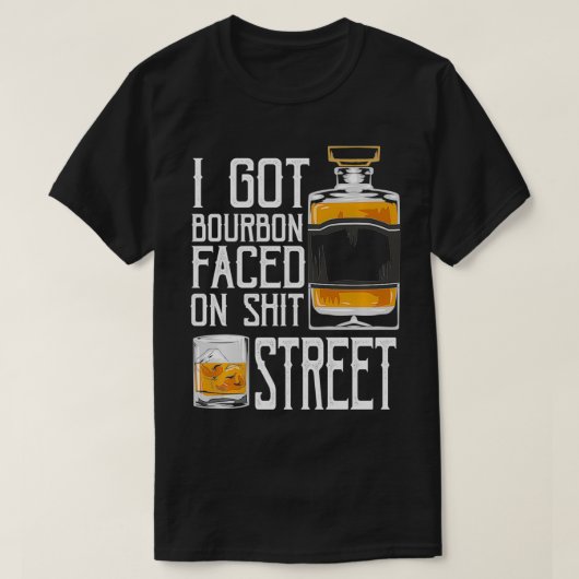 I Got Bourbon Faced street  Whiskey & Bourbon drin T-shirt (Design voorkant)