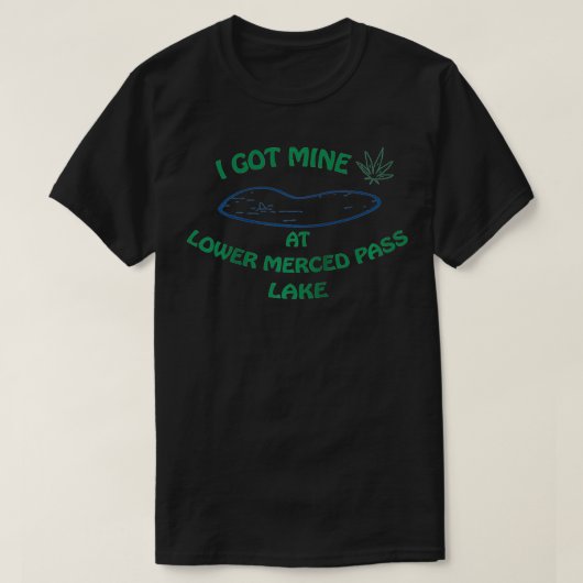 I Got Mine at Lower Merced Pass Lake  T-shirt (Design voorkant)